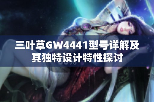 三叶草GW4441型号详解及其独特设计特性探讨