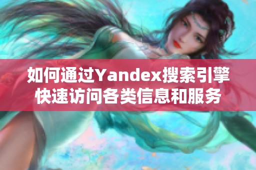 如何通过Yandex搜索引擎快速访问各类信息和服务