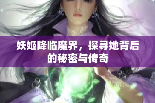 妖姬降临魔界，探寻她背后的秘密与传奇