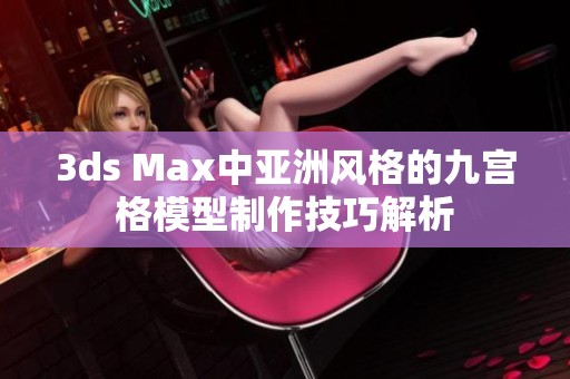 3ds Max中亚洲风格的九宫格模型制作技巧解析