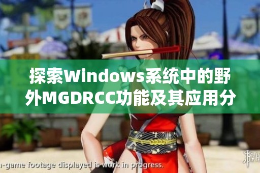 探索Windows系统中的野外MGDRCC功能及其应用分析