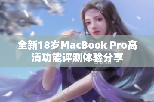 全新18岁MacBook Pro高清功能评测体验分享