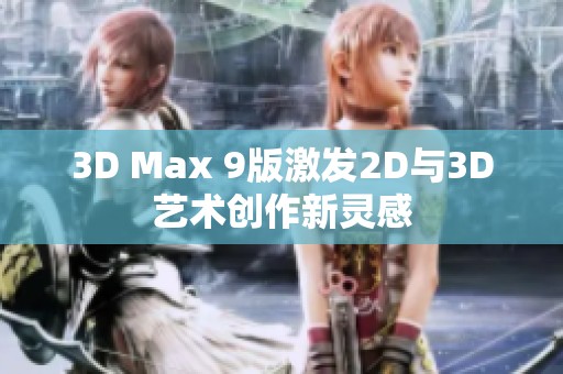 3D Max 9版激发2D与3D艺术创作新灵感