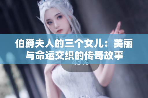 伯爵夫人的三个女儿：美丽与命运交织的传奇故事