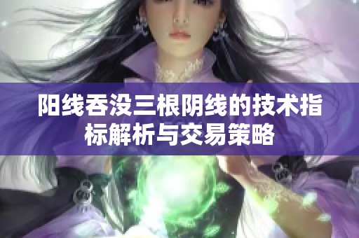 阳线吞没三根阴线的技术指标解析与交易策略