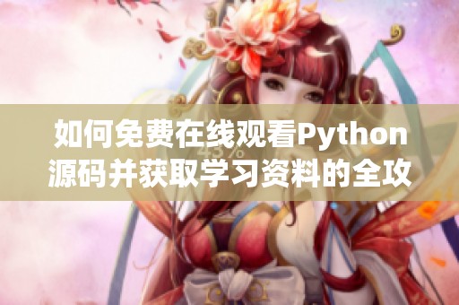 如何免费在线观看Python源码并获取学习资料的全攻略