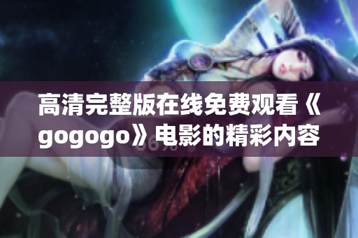 高清完整版在线免费观看《gogogo》电影的精彩内容解析