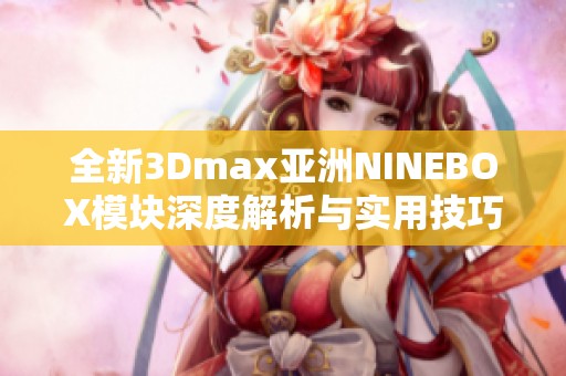 全新3Dmax亚洲NINEBOX模块深度解析与实用技巧分享