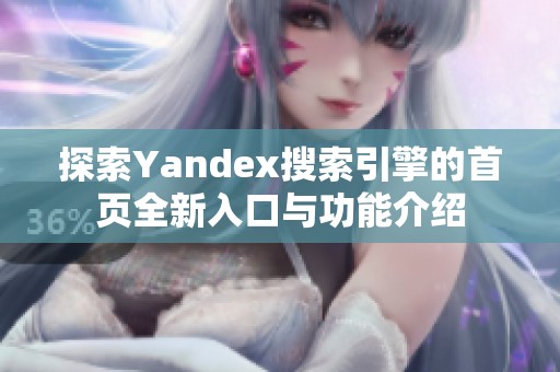 探索Yandex搜索引擎的首页全新入口与功能介绍