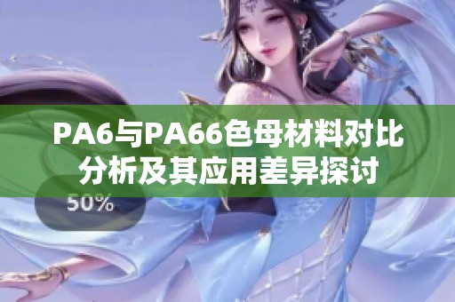 PA6与PA66色母材料对比分析及其应用差异探讨