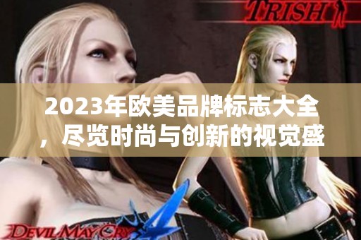 2023年欧美品牌标志大全，尽览时尚与创新的视觉盛宴