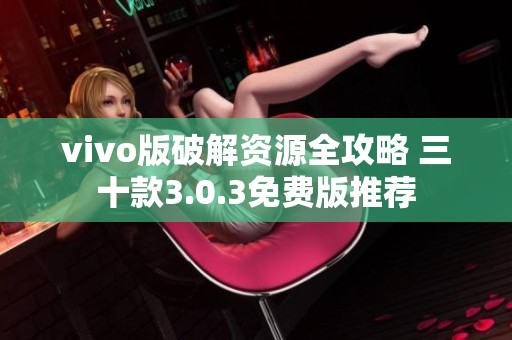 vivo版破解资源全攻略 三十款3.0.3免费版推荐