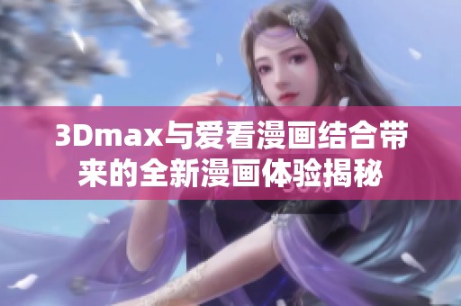 3Dmax与爱看漫画结合带来的全新漫画体验揭秘