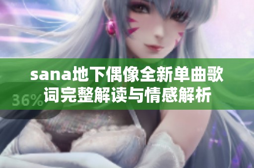 sana地下偶像全新单曲歌词完整解读与情感解析