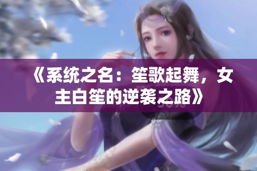 《系统之名：笙歌起舞，女主白笙的逆袭之路》