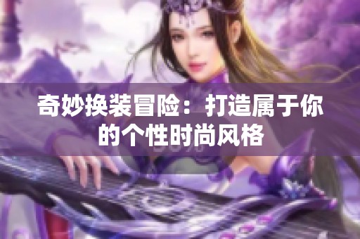 奇妙换装冒险：打造属于你的个性时尚风格