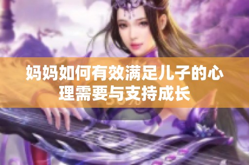 妈妈如何有效满足儿子的心理需要与支持成长