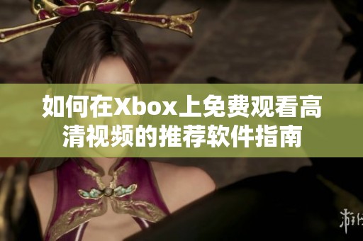 如何在Xbox上免费观看高清视频的推荐软件指南