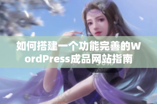 如何搭建一个功能完善的WordPress成品网站指南
