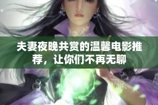 夫妻夜晚共赏的温馨电影推荐，让你们不再无聊