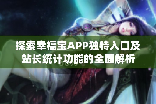 探索幸福宝APP独特入口及站长统计功能的全面解析