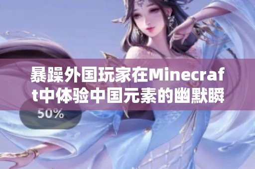 暴躁外国玩家在Minecraft中体验中国元素的幽默瞬间