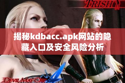 揭秘kdbacc.apk网站的隐藏入口及安全风险分析