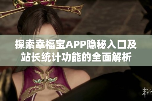探索幸福宝APP隐秘入口及站长统计功能的全面解析