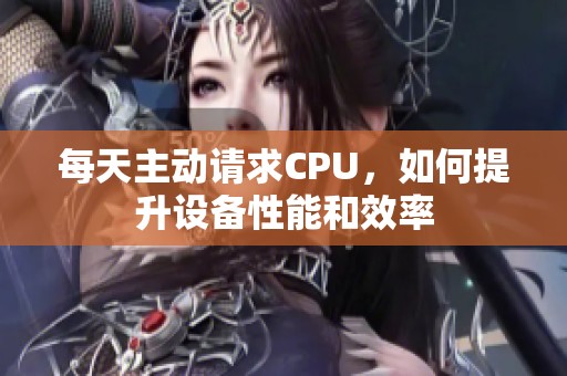 每天主动请求CPU，如何提升设备性能和效率