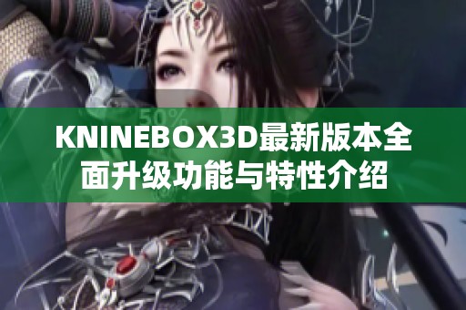 KNINEBOX3D最新版本全面升级功能与特性介绍