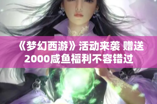 《梦幻西游》活动来袭 赠送2000咸鱼福利不容错过