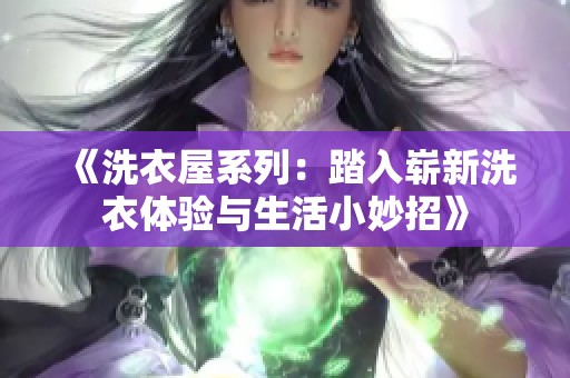 《洗衣屋系列：踏入崭新洗衣体验与生活小妙招》