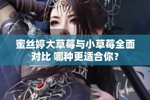 蜜丝婷大草莓与小草莓全面对比 哪种更适合你？