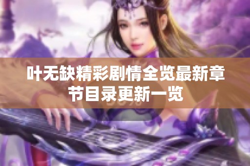 叶无缺精彩剧情全览最新章节目录更新一览