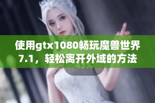 使用gtx1080畅玩魔兽世界7.1，轻松离开外域的方法介绍