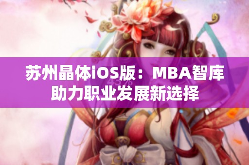 苏州晶体iOS版：MBA智库助力职业发展新选择