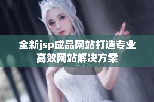 全新jsp成品网站打造专业高效网站解决方案