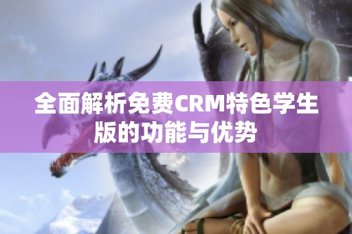 全面解析免费CRM特色学生版的功能与优势