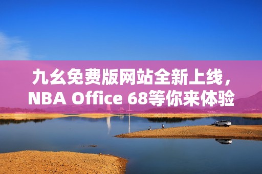 九幺免费版网站全新上线，NBA Office 68等你来体验