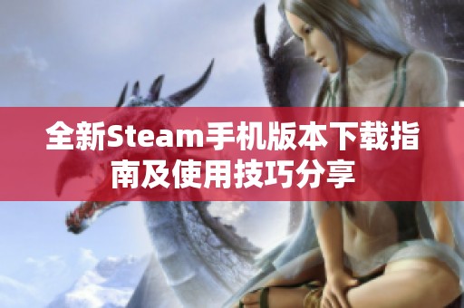 全新Steam手机版本下载指南及使用技巧分享