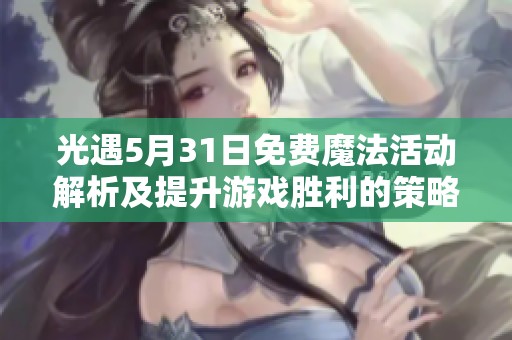 光遇5月31日免费魔法活动解析及提升游戏胜利的策略分享