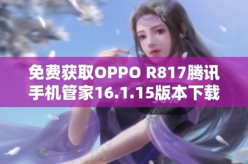 免费获取OPPO R817腾讯手机管家16.1.15版本下载推荐