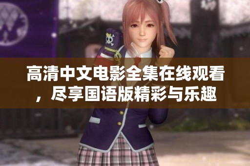 高清中文电影全集在线观看，尽享国语版精彩与乐趣