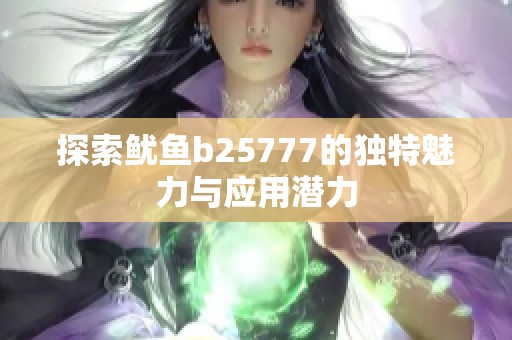 探索鱿鱼b25777的独特魅力与应用潜力