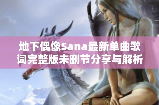 地下偶像Sana最新单曲歌词完整版未删节分享与解析