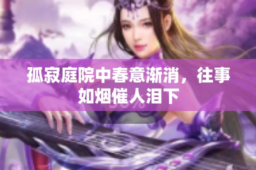 孤寂庭院中春意渐消，往事如烟催人泪下