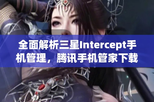 全面解析三星Intercept手机管理，腾讯手机管家下载安装指南