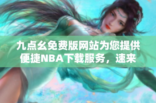 九点幺免费版网站为您提供便捷NBA下载服务，速来体验吧