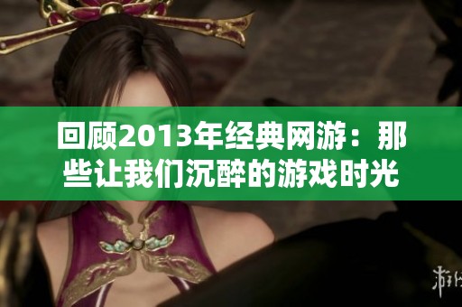 回顾2013年经典网游：那些让我们沉醉的游戏时光