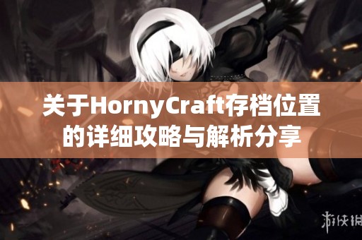 关于HornyCraft存档位置的详细攻略与解析分享